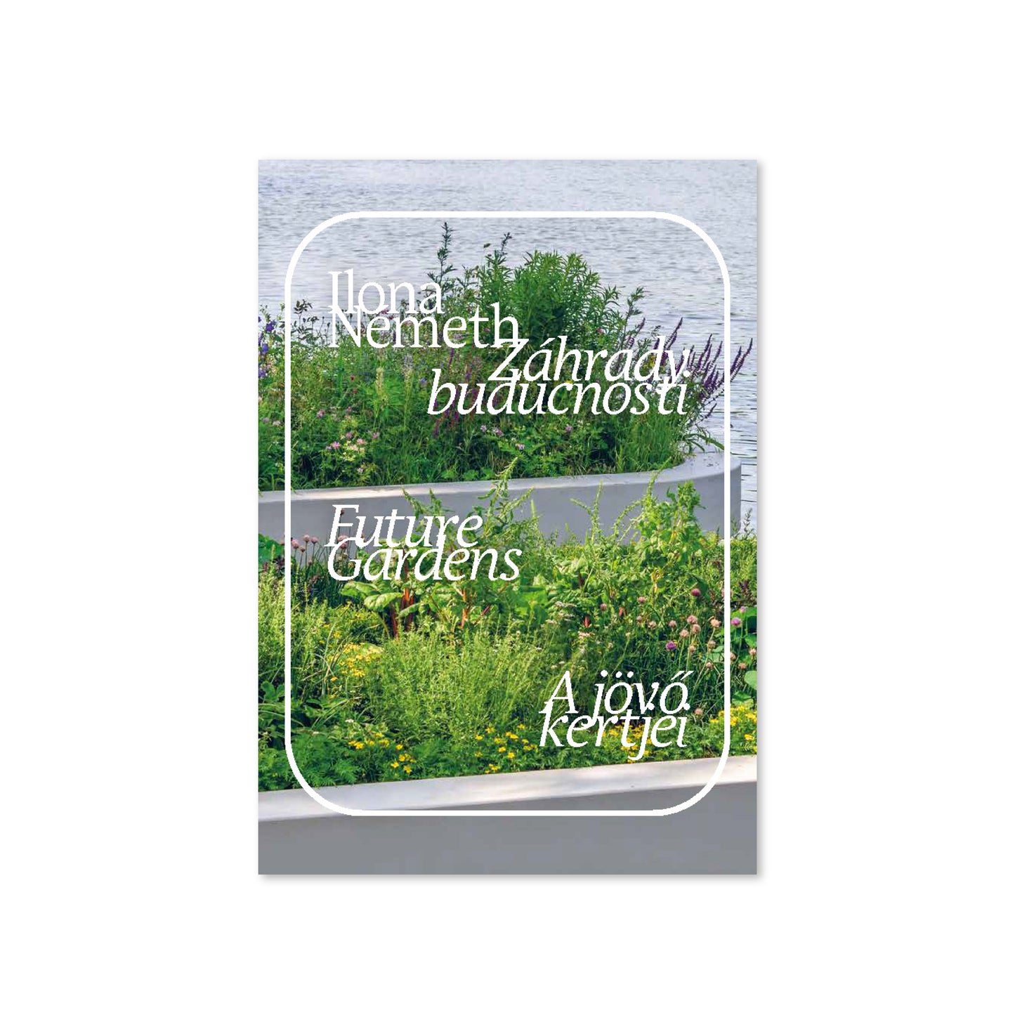 Záhrady budúcnosti. Future Gardens. A jövő kertjei