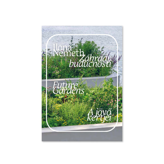Záhrady budúcnosti. Future Gardens. A jövő kertjei